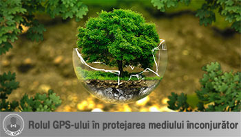 Rolul GPS-ului in Protejarea Mediului Inconjurator - Protectia Mediului